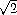 \sqrt{2}