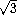 \sqrt{3}